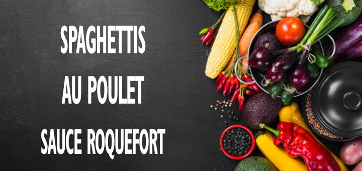 Spaghettis au poulet, sauce roquefort
